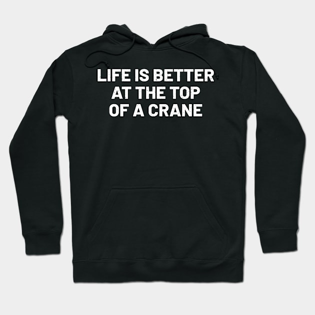 Life is better at the top... of a crane Hoodie by trendynoize